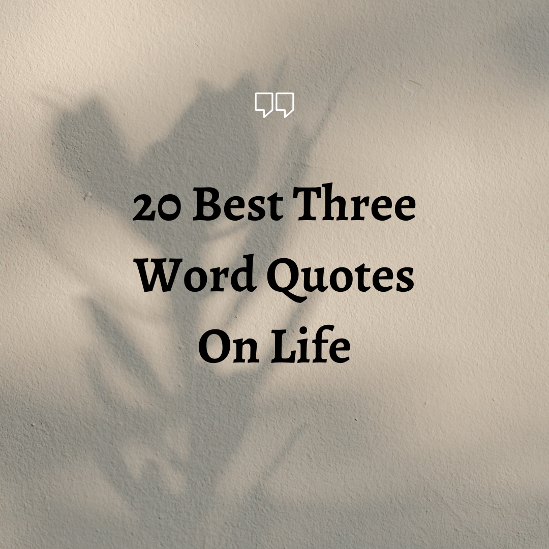 20 Best Three Word Quotes on Life